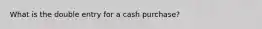 What is the double entry for a cash purchase?