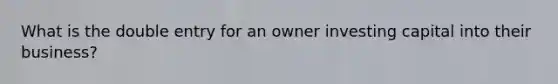 What is the double entry for an owner investing capital into their business?