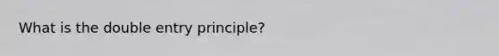 What is the double entry principle?