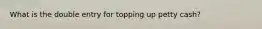 What is the double entry for topping up petty cash?