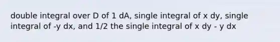 double integral over D of 1 dA, single integral of x dy, single integral of -y dx, and 1/2 the single integral of x dy - y dx