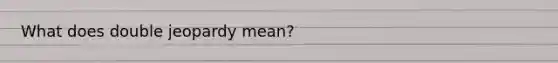 What does double jeopardy mean?