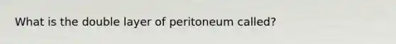 What is the double layer of peritoneum called?