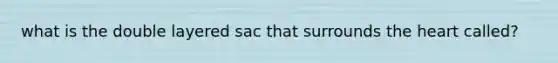 what is the double layered sac that surrounds the heart called?