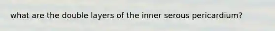 what are the double layers of the inner serous pericardium?