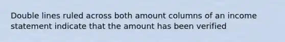 Double lines ruled across both amount columns of an income statement indicate that the amount has been verified