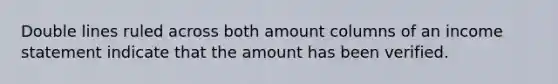 Double lines ruled across both amount columns of an income statement indicate that the amount has been verified.