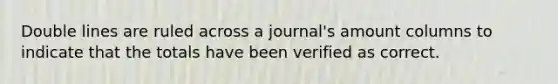 Double lines are ruled across a journal's amount columns to indicate that the totals have been verified as correct.