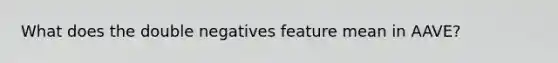 What does the double negatives feature mean in AAVE?