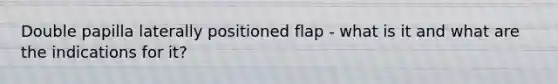 Double papilla laterally positioned flap - what is it and what are the indications for it?