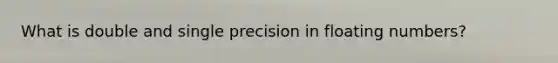 What is double and single precision in floating numbers?