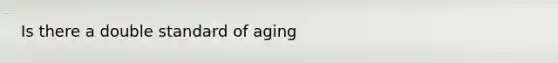 Is there a double standard of aging