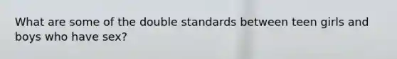 What are some of the double standards between teen girls and boys who have sex?