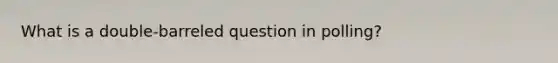 What is a double-barreled question in polling?