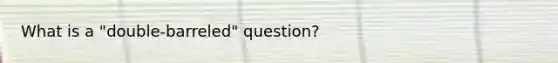 What is a "double-barreled" question?