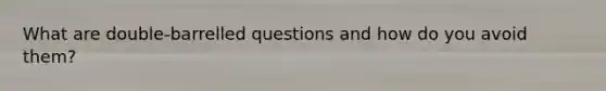 What are double-barrelled questions and how do you avoid them?