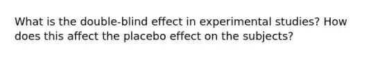 What is the double-blind effect in experimental studies? How does this affect the placebo effect on the subjects?