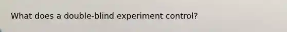 What does a double-blind experiment control?