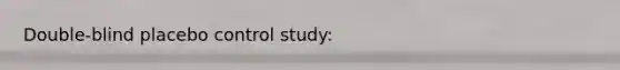 Double-blind placebo control study: