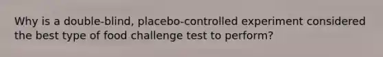 Why is a double-blind, placebo-controlled experiment considered the best type of food challenge test to perform?