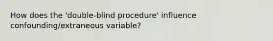 How does the 'double-blind procedure' influence confounding/extraneous variable?