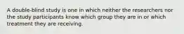 A double-blind study is one in which neither the researchers nor the study participants know which group they are in or which treatment they are receiving.