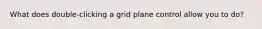 What does double-clicking a grid plane control allow you to do?