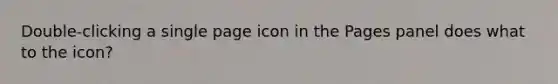 Double-clicking a single page icon in the Pages panel does what to the icon?