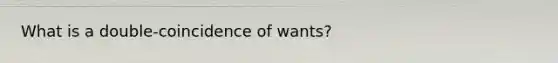 What is a double-coincidence of wants?