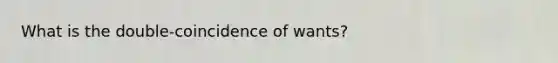 What is the double‐coincidence of wants?