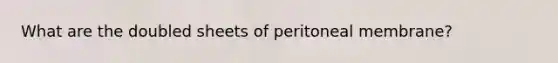 What are the doubled sheets of peritoneal membrane?