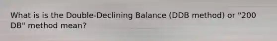 What is is the Double-Declining Balance (DDB method) or "200 DB" method mean?