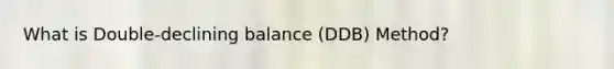 What is Double-declining balance (DDB) Method?