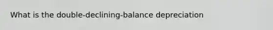 What is the double-declining-balance depreciation