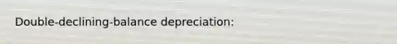 Double-declining-balance depreciation: