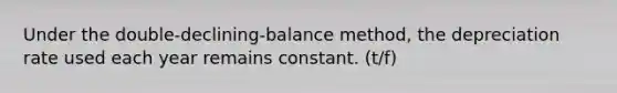 Under the double-declining-balance method, the depreciation rate used each year remains constant. (t/f)