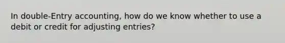 In double-Entry accounting, how do we know whether to use a debit or credit for adjusting entries?