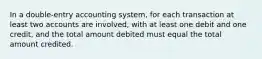 In a double-entry accounting system, for each transaction at least two accounts are involved, with at least one debit and one credit, and the total amount debited must equal the total amount credited.