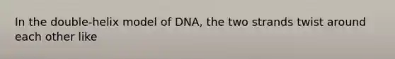 In the double-helix model of DNA, the two strands twist around each other like