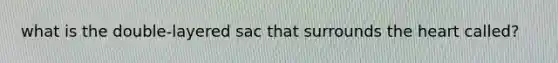 what is the double-layered sac that surrounds the heart called?
