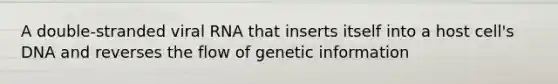 A double-stranded viral RNA that inserts itself into a host cell's DNA and reverses the flow of genetic information