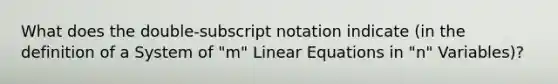 What does the double-subscript notation indicate (in the definition of a System of "m" Linear Equations in "n" Variables)?