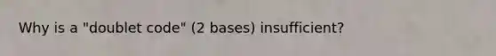 Why is a "doublet code" (2 bases) insufficient?