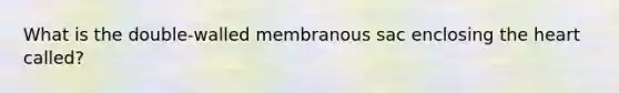 What is the double-walled membranous sac enclosing the heart called?