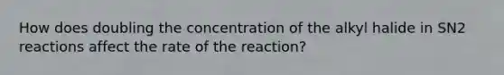 How does doubling the concentration of the alkyl halide in SN2 reactions affect the rate of the reaction?