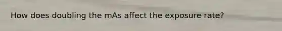 How does doubling the mAs affect the exposure rate?