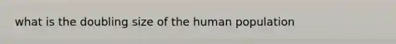 what is the doubling size of the human population