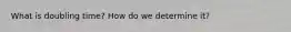 What is doubling time? How do we determine it?