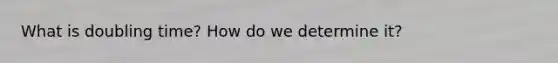 What is doubling time? How do we determine it?