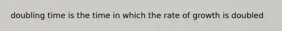 doubling time is the time in which the rate of growth is doubled